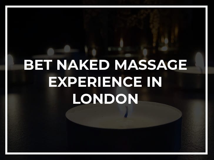 Bes Naked Massage Experience in London