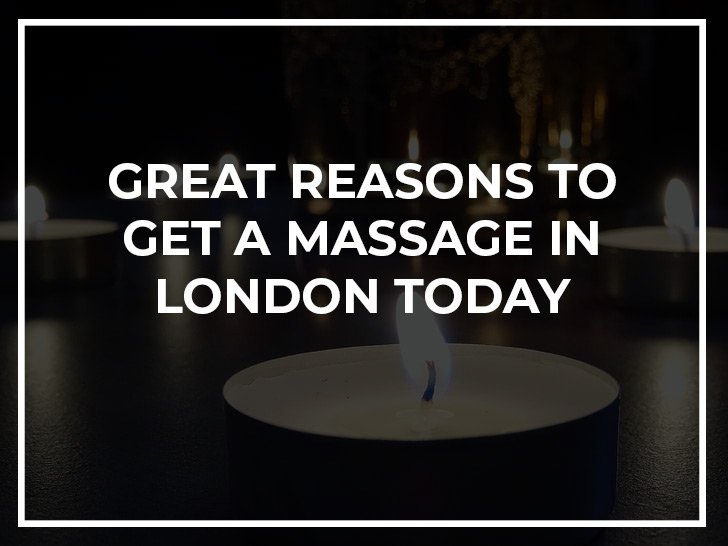 Great Reasons to get a Massage in London Today