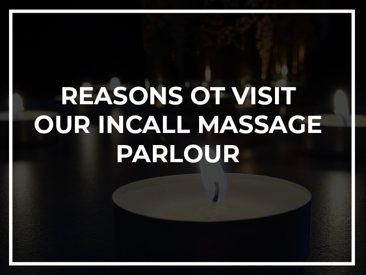 Reasons to visit our incall massage parlour