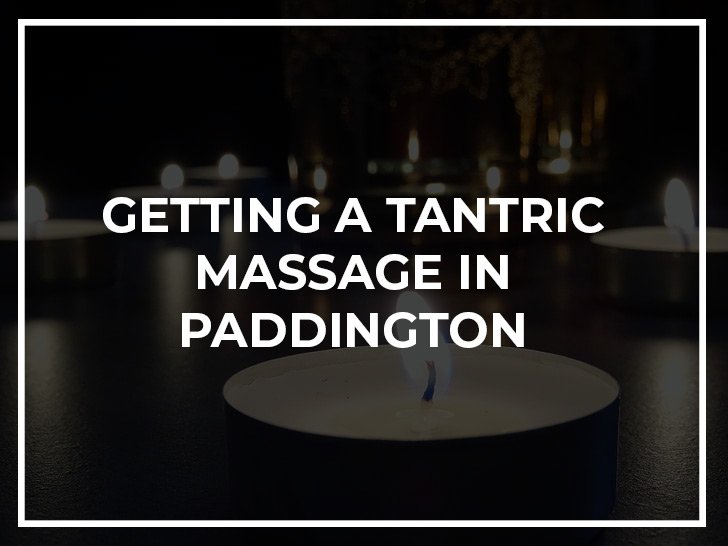 Getting a Tantric Massage in Paddington