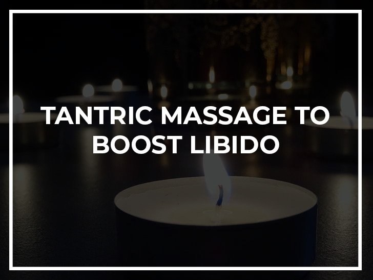 Tantric massage to boost Libido